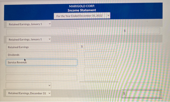 MARIGOLD CORP. Income Statement For the Year Ended December 31, 2022 Retained Earnings, January 1 $ Retained Earnings, Januar