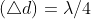 (\triangle d)=\lambda /4