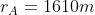 r_A = 1610m