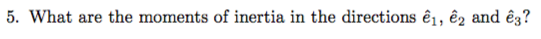 5. What are the moments of inertia in the directions el, ег and ез?