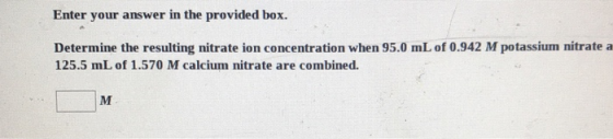 Enter your answer in the provided box. Determine the resulting nitrate ion concentration when 95.0 mL of 0.942 M potassium ni