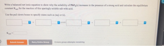Write a balanced net ionic equation to show why the solubility of PbFy(s) increases in the presence of a strong acid and calc