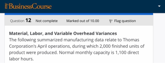 Business Course Question 12 Not complete Marked out of 10.00 P Flag question Material, Labor, and Variable Overhead Variances