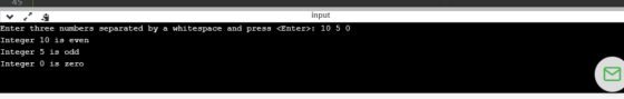 45 input Enter three numbers separated by a whitespace and press <Enter: 10 5 0 Integer 10 is even Integer 5 is odd Integer 0