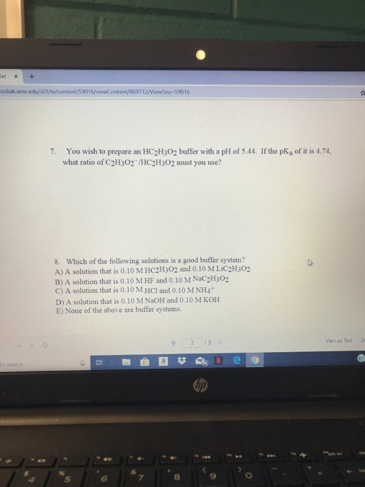9016 viewContent/869712/Niew?ou-59016 You wish to prepare an HC2H302 buffer with a pH of 5.44. If the pKa of it is 4.74, what