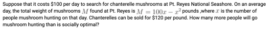 Suppose that it costs $100 per day to search for chanterelle mushrooms at Pt. Reyes National Seashore. On an average day, the