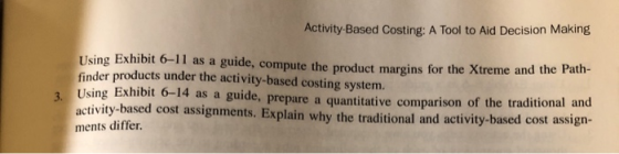 Activity-Based Costing: A Tool to Aid Decision Making Using Exhibit 0-11 as a guide, compute the product margins for the Xtre