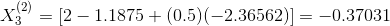 X_{3}^{(2)}=[2-1.1875+(0.5)(-2.36562)]=-0.37031