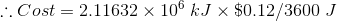 :: Cost = 2.11632 x 106 kJ x $0.12/3600 J