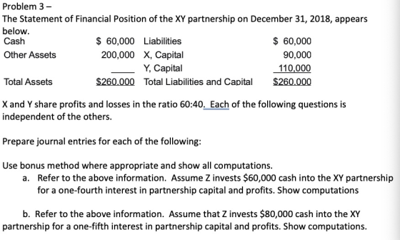 Problem 3- The Statement of Financial Position of the XY partnership on December 31, 2018, appears below. Cash $ 60,000 Liabi