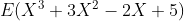 E(X3 +3X2 - 2x + 5)