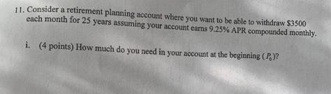11. Consider a retirement planning account where you want to be able to withdraw $3500 each month for 25 years assuming your