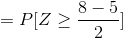 =P[Z\geq \frac{8-5}{2}]