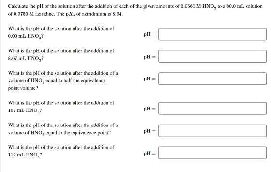 Calculate the pH of the solution after the addition of each of the given amounts of 0.0561 M HNO, to a 80.0 mL solution of 0.