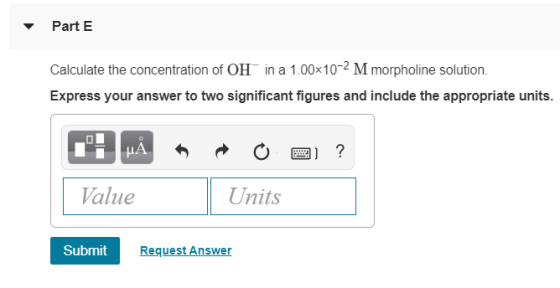 Part E Calculate the concentration of OH in a 1.00x10-2 M morpholine solution. Express your answer to two significant figures