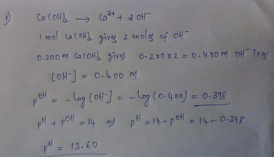 Ca (OH)2 Ca2+ + 2 OH- Imol La COH) gives a moles of OH 10.200m Ca (Oly gives 0-200x2=0.400m otions [OH-] = 0.400m pOH = -log