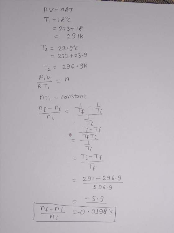 AV=nRT T = 18°C - 273+ 18 = 2.9k T2 = 23.9°C = 273+23.9 T₂ = 296.9k PV = n RT NT, = constant na ne-ni - 1 - - 1 = T Ti ni o T