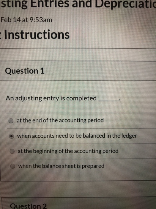 isting Entries and Depreciatic Feb 14 at 9:53am Instructions Question 1 An adjusting entry is completed at the end of the acc