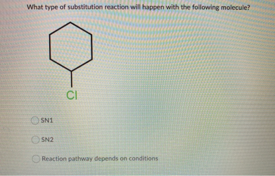What type of substitution reaction will happen with the following molecule? СІ SN1 SN2 Reaction pathway depends on conditions