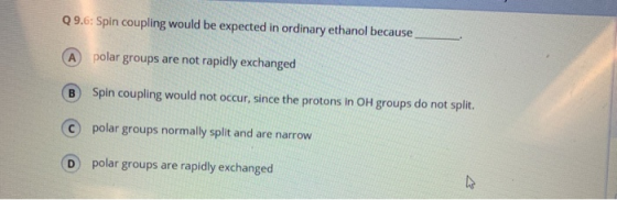 Q 9.6: Spin coupling would be expected in ordinary ethanol because polar groups are not rapidly exchanged A Spin coupling wou