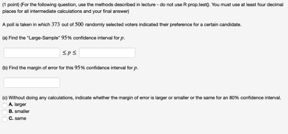 (1 point) (For the following question, use the methods described in lecture - do not use R prop.test(). You must use at least