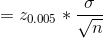 =z_{0.005}*rac{sigma }{sqrt{n}}