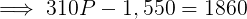 310P – 1,550 = 1860