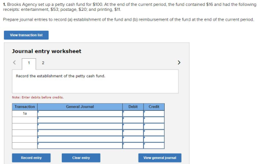 1. Brooks Agency set up a petty cash fund for $100. At the end of the current period, the fund contained $16 and had the foll