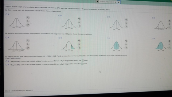 10 of 32 16 complete Suppose the birth weights of full-term babies are normally distributed with mean 3750 grams and standard