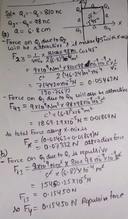 a. (2) a=6.8cm er will be atactive 130 76672 Force 1869.29XtOSN=0.01869 N so total Forte alang X-oxisss x 0.07332 N attractive b) - Force on Q, due to Q,i repusive t 3 15150.25%N ご 13