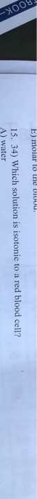 BOOK- E) molar to lhe Bioou. 15. 34) Which solution is isotonic to a red blood cell? A) water