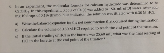6. In an experiment, the molecular formula for calcium hydroxide was determined to be Ca(OH)2. In this experiment, 0.55 g of