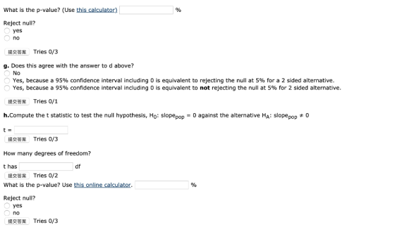 What is the p-value? (Use this calculator) Reject null? O yes O no Tries 0/3 g. Does this agree with the answer to d above? O