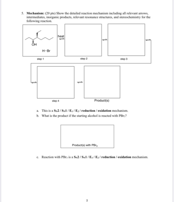 5. Mechanism: (20 pts) Show the detailed reaction mechanism including all relevant arrows, intermediates, inorganic products,