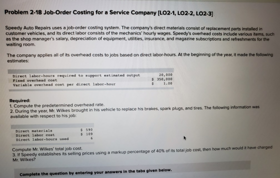 Problem 2-18 Job-Order Costing for a Service Company (LO2-1, LO2-2, LO2-3] Speedy Auto Repairs uses a job-order costing syste