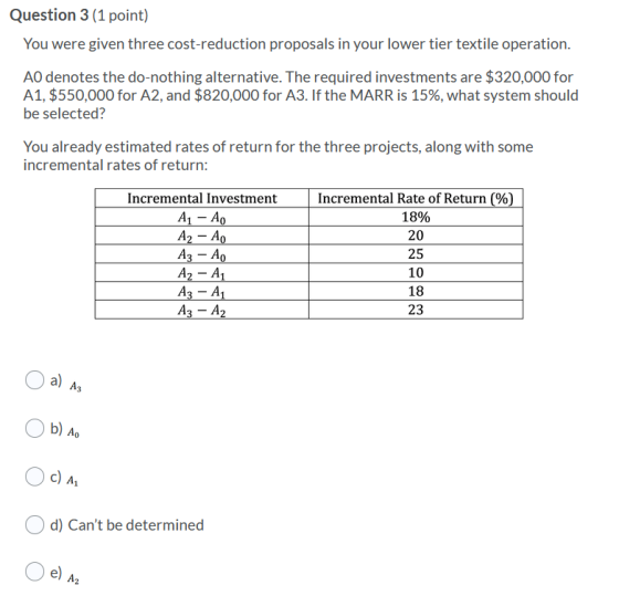 Question 3 (1 point) You were given three cost-reduction proposals in your lower tier textile operation. AO denotes the do-no