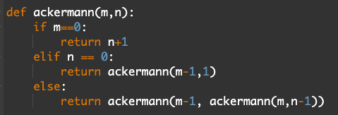 def ackermann(m, n): if m=0: return n+1 elif n == 0: return ackermann(m-1,1) else: return ackermann(m-1, ackermann(m,n-1))