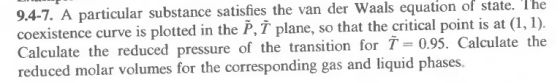 9.4-7. A particular substance satisfies the van der Waals equation of state. The coexistence curve is plotted in the P, † pla