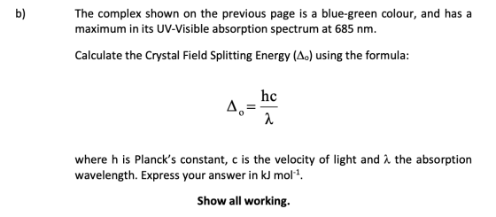 The complex shown on the previous page is a blue-green colour, and has a maximum in its UV-Visible absorption spectrum at 685