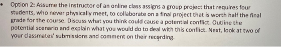 Option 2: Assume the instructor of an online class assigns a group project that requires four students, who never physically