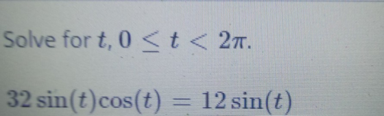 Solve fort, 0 < t < 27. 32 sin(t)cos(t) = 12 sin(t)