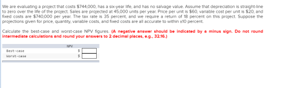 We are evaluating a project that costs $744,000, has a six-year life, and has no salvage value. Assume that depreciation is s