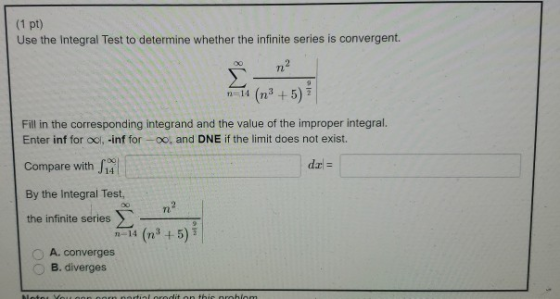 (1 pt) Use the Integral Test to determine whether the infinite series is convergent. m2 Σ n=14 (n° +5) 9 Fill in the correspo