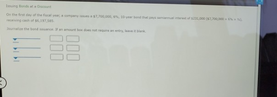 Issuing Bonds at a Discount On the first day of the fiscal year, a company issues a $7,700,000, 5, 10-year bond that pays rec