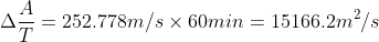 \Delta \frac{A}{T}=252.778m/s\times 60min=15166.2m^{2}/s