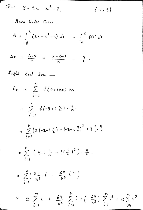 Q- y= 2 x - x² + 3 1-1,3) Area Under Curve 3 A = b (2x-x²+3) dx so f(x) dx Дх 6-a 3-(-1) 01 n sk n Right End Sum Ru Σ Harinx)