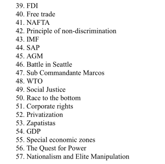 39. FDI 40. Free trade 41. NAFTA 42. Principle of non-discrimination 43. IMF 44. SAP 45. AGM 46. Battle in Seattle 47. Sub Co