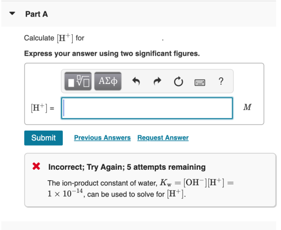 Part A Calculate (H+] for Express your answer using two significant figures. VO AED ? Submit Previous Answers Request Answer