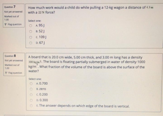 How much work would a child do while pulling a 12-kg wagon a distance of 43 m with a 22 N force? Question 7 Not yet answered