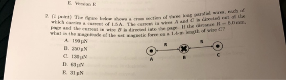 E. Version E w a cross section of three long parallel wires, each of The current in wires A and C is directed out of the e B